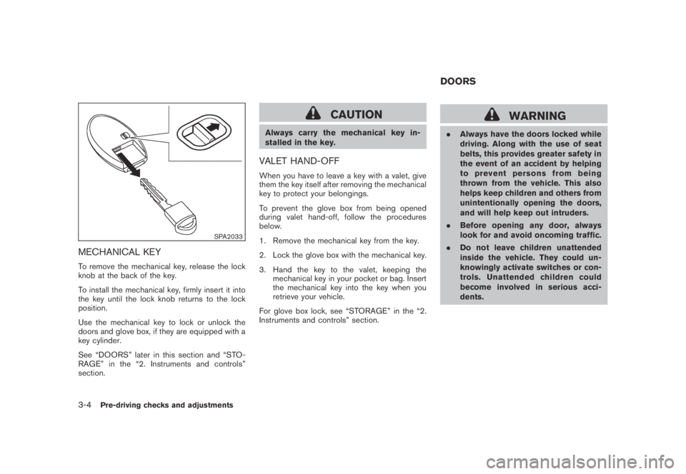 NISSAN MURANO 2009  Owner´s Manual Black plate (134,1)
Model "Z51-D" EDITED: 2007/ 10/ 2
SPA2033
MECHANICAL KEY
To remove the mechanical key, release the lock
knob at the back of the key.
To install the mechanical key, firmly i