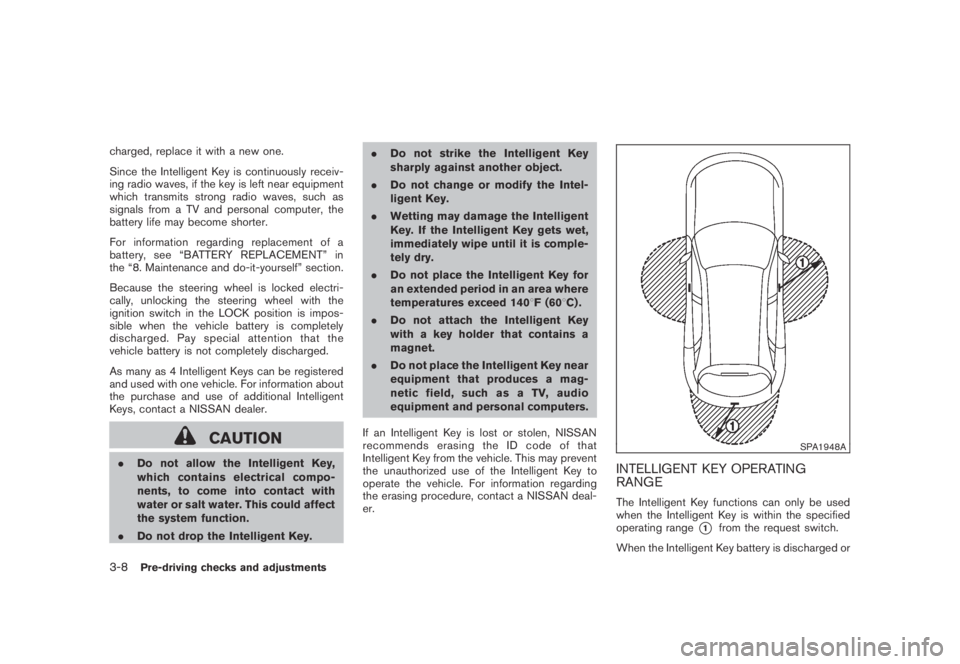 NISSAN MURANO 2009  Owner´s Manual Black plate (138,1)
Model "Z51-D" EDITED: 2007/ 10/ 2
charged, replace it with a new one.
Since the Intelligent Key is continuously receiv-
ing radio waves, if the key is left near equipment
w