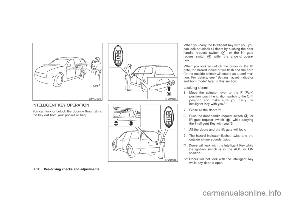 NISSAN MURANO 2009  Owner´s Manual Black plate (140,1)
Model "Z51-D" EDITED: 2007/ 10/ 2
SPA2408
INTELLIGENT KEY OPERATION
You can lock or unlock the doors without taking
the key out from your pocket or bag.
SPA2434
SPA2435
Whe