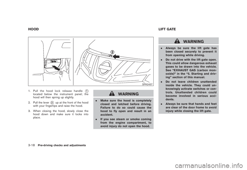 NISSAN MURANO 2009 Owner´s Manual Black plate (148,1)
Model "Z51-D" EDITED: 2007/ 10/ 2
SPA2437
1. Pull the hood lock release handle*1located below the instrument panel; the
hood will then spring up slightly.
2. Pull the lever NISSAN MURANO 2009 Owner´s Manual Black plate (148,1)
Model "Z51-D" EDITED: 2007/ 10/ 2
SPA2437
1. Pull the hood lock release handle*1located below the instrument panel; the
hood will then spring up slightly.
2. Pull the lever