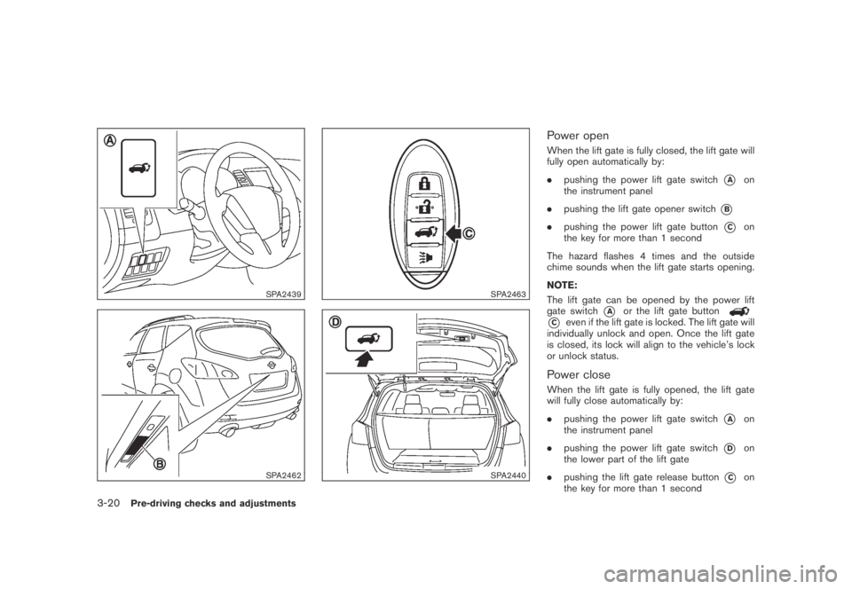 NISSAN MURANO 2009 Owner´s Manual Black plate (150,1)
Model "Z51-D" EDITED: 2007/ 10/ 2
SPA2439
SPA2462
SPA2463
SPA2440
Power open
When the lift gate is fully closed, the lift gate will
fully open automatically by:
.pushing th NISSAN MURANO 2009 Owner´s Manual Black plate (150,1)
Model "Z51-D" EDITED: 2007/ 10/ 2
SPA2439
SPA2462
SPA2463
SPA2440
Power open
When the lift gate is fully closed, the lift gate will
fully open automatically by:
.pushing th
