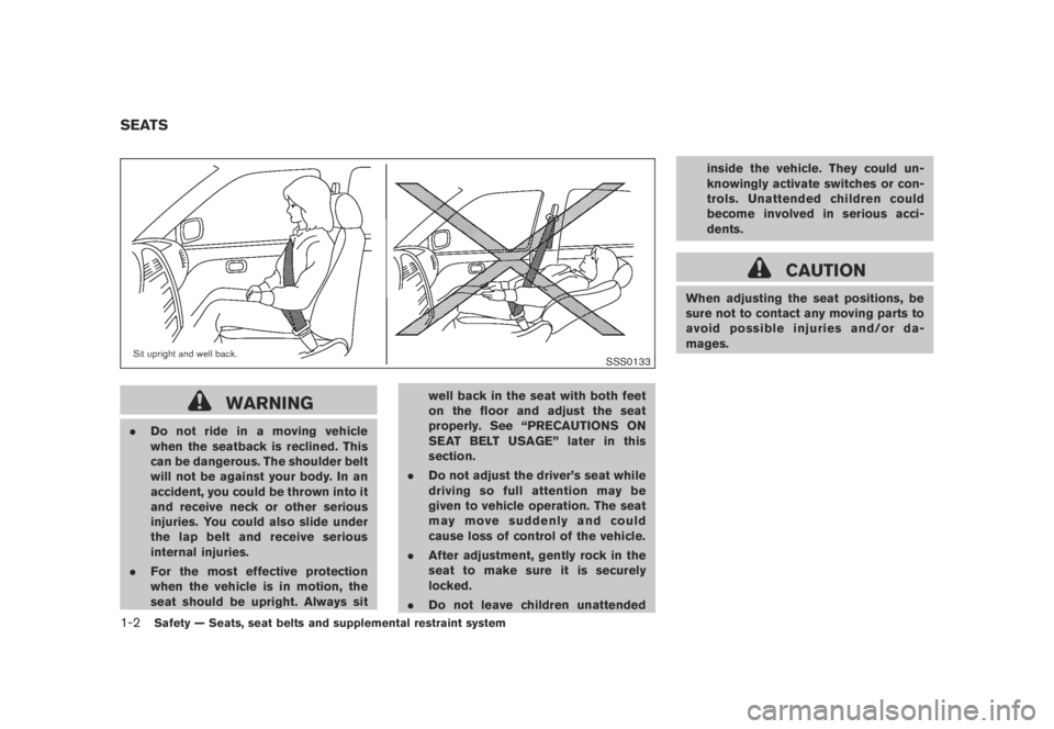 NISSAN MURANO 2009 Owner´s Manual Black plate (14,1)
Model "Z51-D" EDITED: 2007/ 10/ 2
SSS0133
WARNING
.Do not ride in a moving vehicle
when the seatback is reclined. This
can be dangerous. The shoulder belt
will not be agains NISSAN MURANO 2009 Owner´s Manual Black plate (14,1)
Model "Z51-D" EDITED: 2007/ 10/ 2
SSS0133
WARNING
.Do not ride in a moving vehicle
when the seatback is reclined. This
can be dangerous. The shoulder belt
will not be agains