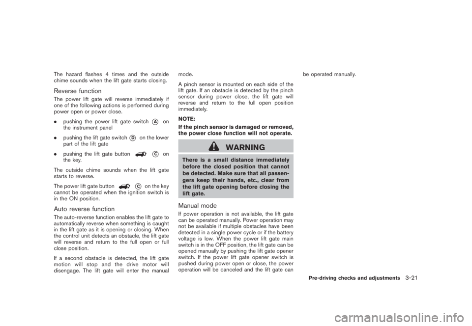 NISSAN MURANO 2009 Owner´s Manual Black plate (151,1)
Model "Z51-D" EDITED: 2007/ 10/ 2
The hazard flashes 4 times and the outside
chime sounds when the lift gate starts closing.
Reverse function
The power lift gate will rever NISSAN MURANO 2009 Owner´s Manual Black plate (151,1)
Model "Z51-D" EDITED: 2007/ 10/ 2
The hazard flashes 4 times and the outside
chime sounds when the lift gate starts closing.
Reverse function
The power lift gate will rever