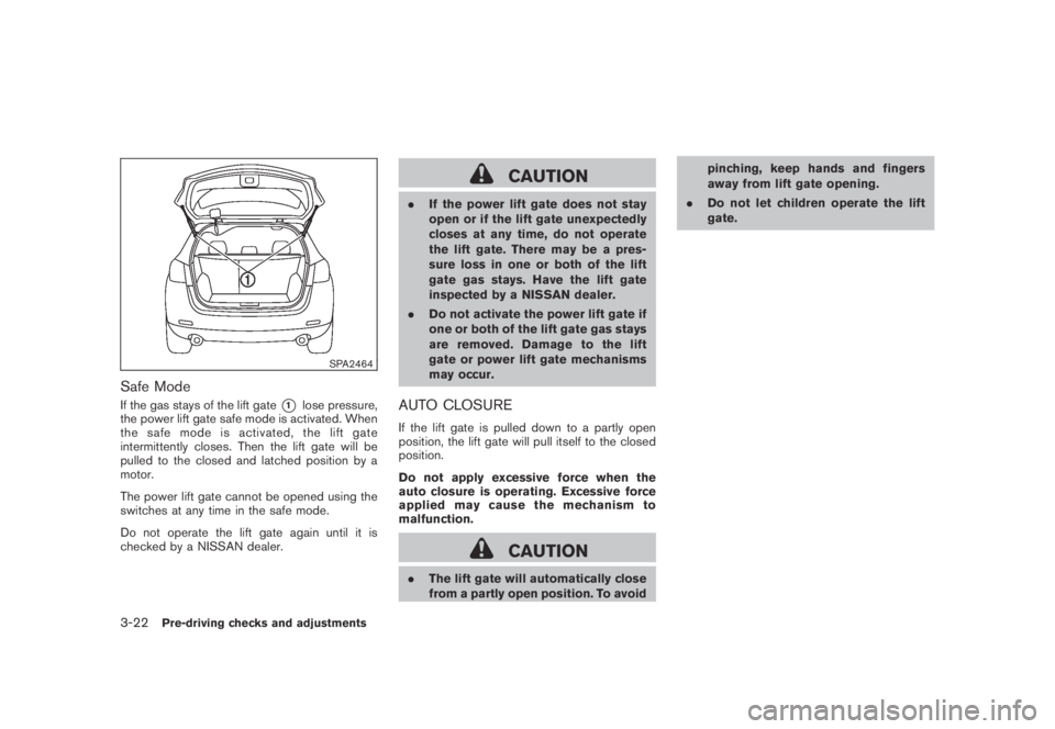 NISSAN MURANO 2009 Owner´s Manual Black plate (152,1)
Model "Z51-D" EDITED: 2007/ 10/ 2
SPA2464
Safe Mode
If the gas stays of the lift gate*1lose pressure,
the power lift gate safe mode is activated. When
thesafemodeisactivate NISSAN MURANO 2009 Owner´s Manual Black plate (152,1)
Model "Z51-D" EDITED: 2007/ 10/ 2
SPA2464
Safe Mode
If the gas stays of the lift gate*1lose pressure,
the power lift gate safe mode is activated. When
thesafemodeisactivate