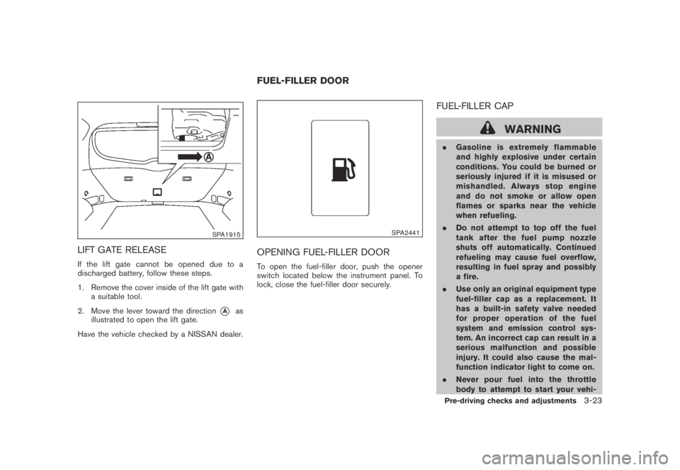 NISSAN MURANO 2009 Owner´s Manual Black plate (153,1)
Model "Z51-D" EDITED: 2007/ 10/ 2
SPA1915
LIFT GATE RELEASE
If the lift gate cannot be opened due to a
discharged battery, follow these steps.
1. Remove the cover inside of NISSAN MURANO 2009 Owner´s Manual Black plate (153,1)
Model "Z51-D" EDITED: 2007/ 10/ 2
SPA1915
LIFT GATE RELEASE
If the lift gate cannot be opened due to a
discharged battery, follow these steps.
1. Remove the cover inside of