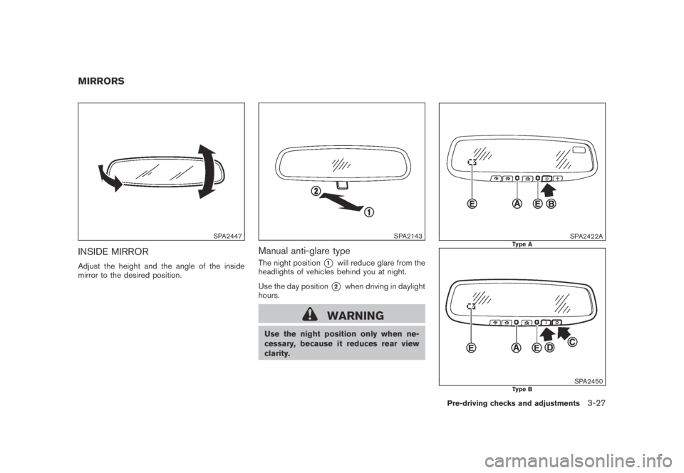NISSAN MURANO 2009 Owner´s Manual Black plate (157,1)
Model "Z51-D" EDITED: 2007/ 10/ 2
SPA2447
INSIDE MIRROR
Adjust the height and the angle of the inside
mirror to the desired position.
SPA2143
Manual anti-glare type
The nig NISSAN MURANO 2009 Owner´s Manual Black plate (157,1)
Model "Z51-D" EDITED: 2007/ 10/ 2
SPA2447
INSIDE MIRROR
Adjust the height and the angle of the inside
mirror to the desired position.
SPA2143
Manual anti-glare type
The nig