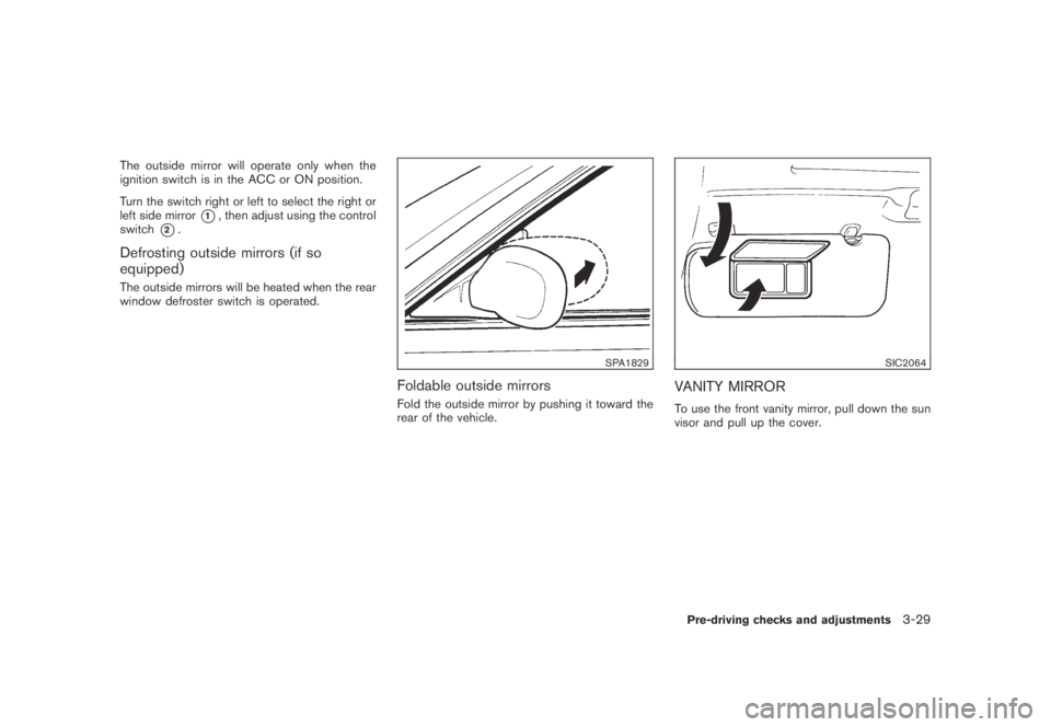 NISSAN MURANO 2009 Owner´s Manual Black plate (159,1)
Model "Z51-D" EDITED: 2007/ 10/ 2
The outside mirror will operate only when the
ignition switch is in the ACC or ON position.
Turn the switch right or left to select the ri NISSAN MURANO 2009 Owner´s Manual Black plate (159,1)
Model "Z51-D" EDITED: 2007/ 10/ 2
The outside mirror will operate only when the
ignition switch is in the ACC or ON position.
Turn the switch right or left to select the ri