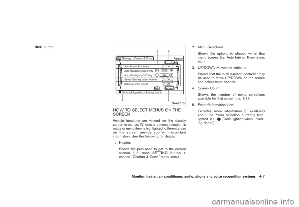 NISSAN MURANO 2009 Owner´s Manual Black plate (169,1)
Model "Z51-D" EDITED: 2007/ 10/ 2
TINGbutton.
SAA1510
HOW TO SELECT MENUS ON THE
SCREEN
Vehicle functions are viewed on the display
screen in menus. Whenever a menu selecti NISSAN MURANO 2009 Owner´s Manual Black plate (169,1)
Model "Z51-D" EDITED: 2007/ 10/ 2
TINGbutton.
SAA1510
HOW TO SELECT MENUS ON THE
SCREEN
Vehicle functions are viewed on the display
screen in menus. Whenever a menu selecti