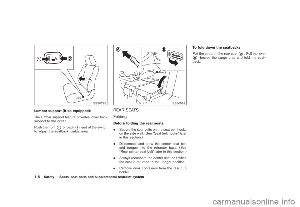 NISSAN MURANO 2009  Owner´s Manual Black plate (18,1)
Model "Z51-D" EDITED: 2007/ 10/ 2
SSS0795
Lumbar support (if so equipped):
The lumbar support feature provides lower back
support to the driver.
Push the front
*1or back*2en