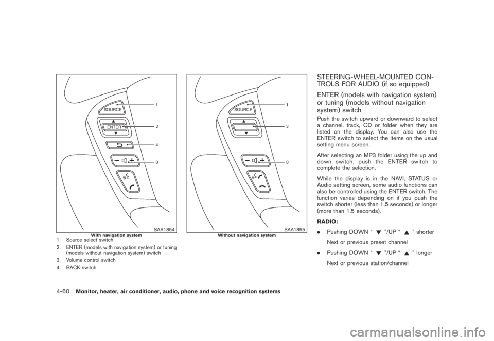 NISSAN MURANO 2009  Owner´s Manual Black plate (222,1)
Model "Z51-D" EDITED: 2007/ 10/ 2
SAA1854With navigation system1. Source select switch
2. ENTER (models with navigation system) or tuning
(models without navigation system)