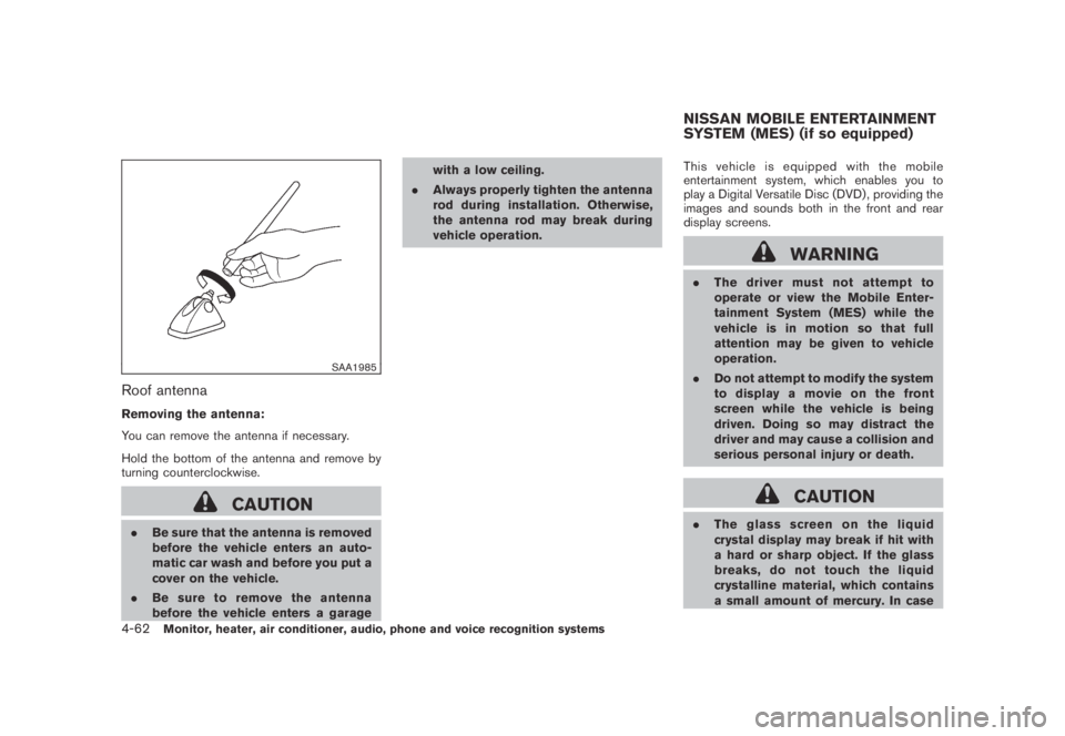 NISSAN MURANO 2009  Owner´s Manual Black plate (224,1)
Model "Z51-D" EDITED: 2007/ 10/ 2
SAA1985
Roof antenna
Removing the antenna:
You can remove the antenna if necessary.
Hold the bottom of the antenna and remove by
turning c