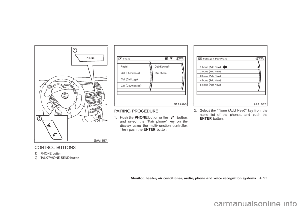 NISSAN MURANO 2009 Owner´s Manual Black plate (239,1)
Model "Z51-D" EDITED: 2007/ 10/ 2
SAA1857
CONTROL BUTTONS
1) PHONE button
2) TALK/PHONE SEND button
SAA1895
PAIRING PROCEDURE
1. Push thePHONEbutton or thebutton,
and selec NISSAN MURANO 2009 Owner´s Manual Black plate (239,1)
Model "Z51-D" EDITED: 2007/ 10/ 2
SAA1857
CONTROL BUTTONS
1) PHONE button
2) TALK/PHONE SEND button
SAA1895
PAIRING PROCEDURE
1. Push thePHONEbutton or thebutton,
and selec