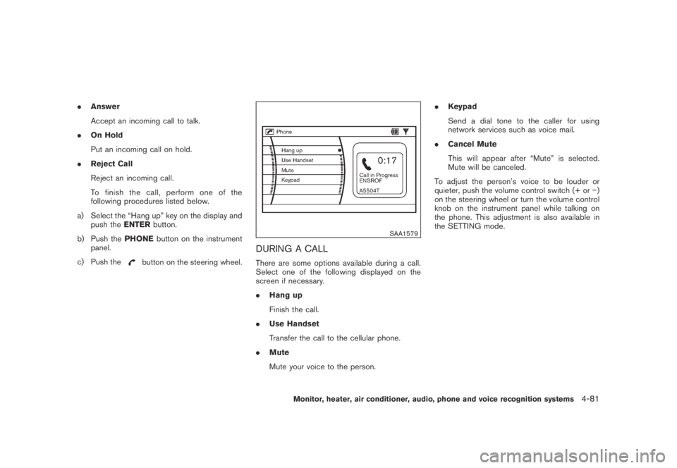 NISSAN MURANO 2009 Owner´s Manual Black plate (243,1)
Model "Z51-D" EDITED: 2007/ 10/ 2
.Answer
Accept an incoming call to talk.
.On Hold
Put an incoming call on hold.
.Reject Call
Reject an incoming call.
To finish the call, NISSAN MURANO 2009 Owner´s Manual Black plate (243,1)
Model "Z51-D" EDITED: 2007/ 10/ 2
.Answer
Accept an incoming call to talk.
.On Hold
Put an incoming call on hold.
.Reject Call
Reject an incoming call.
To finish the call,