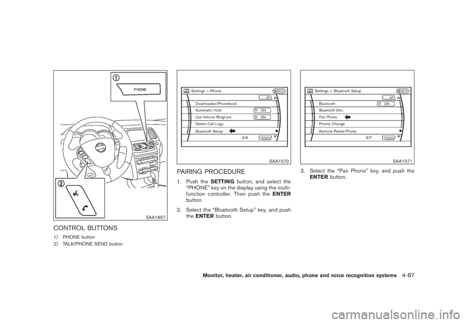 NISSAN MURANO 2009 Owner´s Manual Black plate (249,1)
Model "Z51-D" EDITED: 2007/ 10/ 2
SAA1857
CONTROL BUTTONS
1) PHONE button
2) TALK/PHONE SEND button
SAA1570
PAIRING PROCEDURE
1. Push theSETTINGbutton, and select the
“PH NISSAN MURANO 2009 Owner´s Manual Black plate (249,1)
Model "Z51-D" EDITED: 2007/ 10/ 2
SAA1857
CONTROL BUTTONS
1) PHONE button
2) TALK/PHONE SEND button
SAA1570
PAIRING PROCEDURE
1. Push theSETTINGbutton, and select the
“PH