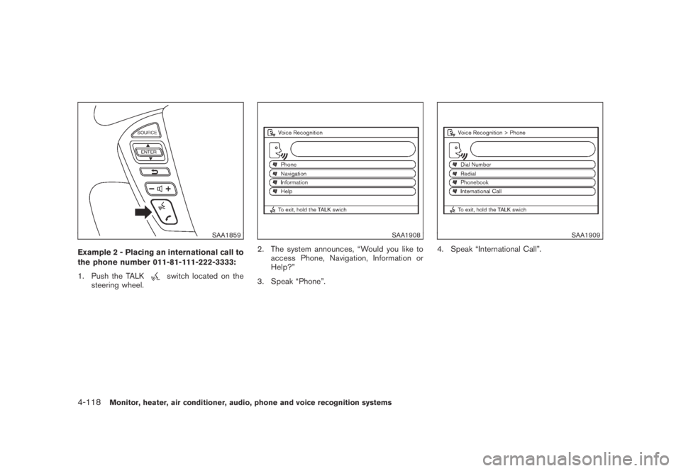 NISSAN MURANO 2009 Owner´s Manual Black plate (280,1)
Model "Z51-D" EDITED: 2007/ 10/ 2
SAA1859
Example 2 - Placing an international call to
the phone number 011-81-111-222-3333:
1. Push the TALK
switch located on the
steering NISSAN MURANO 2009 Owner´s Manual Black plate (280,1)
Model "Z51-D" EDITED: 2007/ 10/ 2
SAA1859
Example 2 - Placing an international call to
the phone number 011-81-111-222-3333:
1. Push the TALK
switch located on the
steering