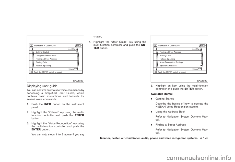 NISSAN MURANO 2009 Owner´s Manual Black plate (287,1)
Model "Z51-D" EDITED: 2007/ 10/ 2
SAA1783
Displaying user guide
You can confirm how to use voice commands by
accessing a simplified User Guide, which
contains basic instruc NISSAN MURANO 2009 Owner´s Manual Black plate (287,1)
Model "Z51-D" EDITED: 2007/ 10/ 2
SAA1783
Displaying user guide
You can confirm how to use voice commands by
accessing a simplified User Guide, which
contains basic instruc
