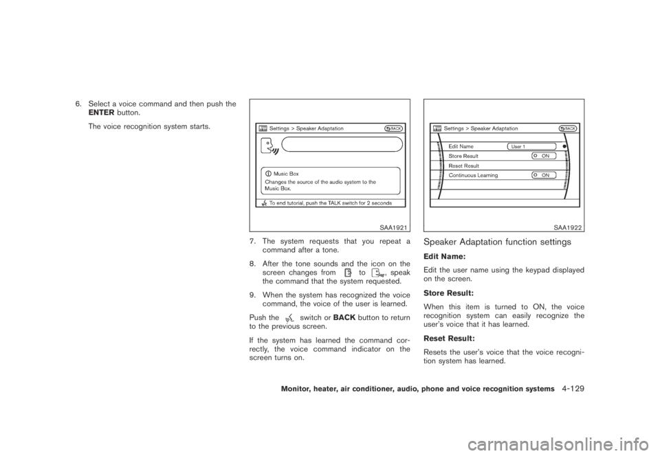 NISSAN MURANO 2009  Owner´s Manual Black plate (291,1)
Model "Z51-D" EDITED: 2007/ 10/ 2
6. Select a voice command and then push the
ENTERbutton.
The voice recognition system starts.
SAA1921
7. The system requests that you repe