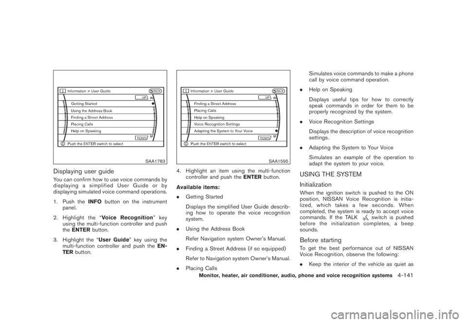 NISSAN MURANO 2009 Owner´s Manual Black plate (303,1)
Model "Z51-D" EDITED: 2007/ 10/ 2
SAA1783
Displaying user guide
You can confirm how to use voice commands by
displaying a simplified User Guide or by
displaying simulated v NISSAN MURANO 2009 Owner´s Manual Black plate (303,1)
Model "Z51-D" EDITED: 2007/ 10/ 2
SAA1783
Displaying user guide
You can confirm how to use voice commands by
displaying a simplified User Guide or by
displaying simulated v