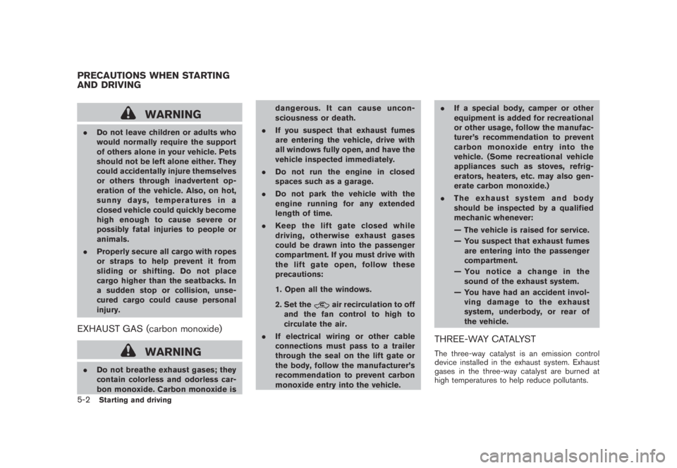 NISSAN MURANO 2009  Owner´s Manual Black plate (314,1)
Model "Z51-D" EDITED: 2007/ 10/ 2
WARNING
.Do not leave children or adults who
would normally require the support
of others alone in your vehicle. Pets
should not be left a