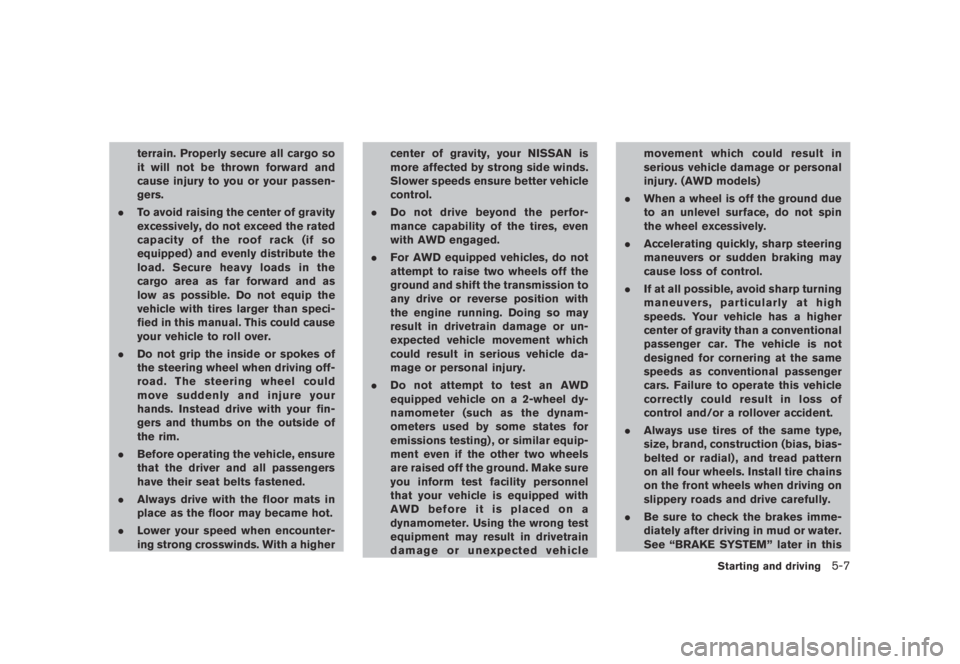 NISSAN MURANO 2009  Owner´s Manual Black plate (319,1)
Model "Z51-D" EDITED: 2007/ 10/ 2
terrain. Properly secure all cargo so
it will not be thrown forward and
cause injury to you or your passen-
gers.
.To avoid raising the ce