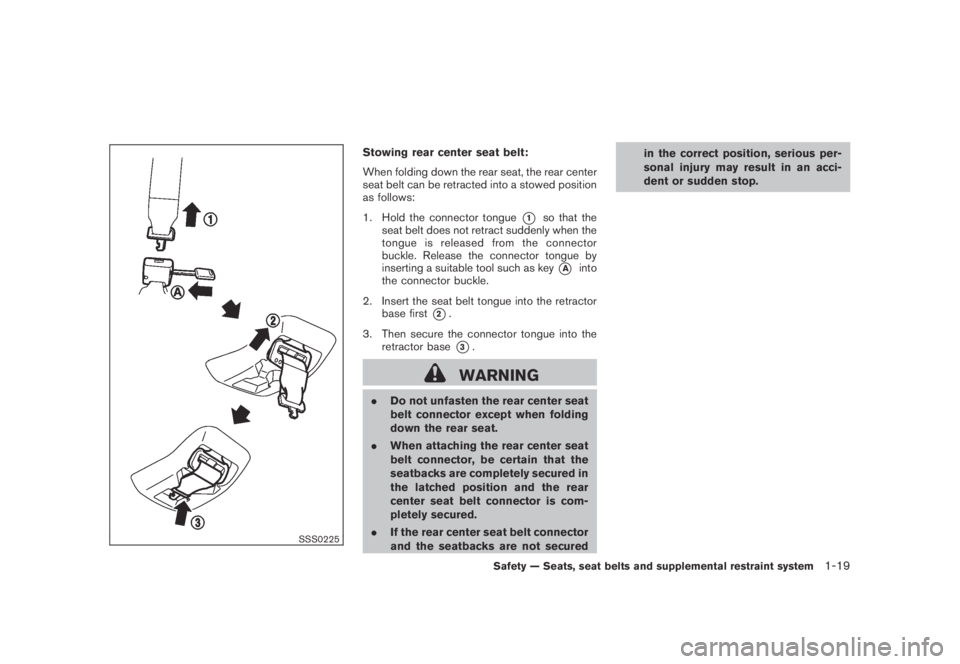NISSAN MURANO 2009  Owner´s Manual Black plate (31,1)
Model "Z51-D" EDITED: 2007/ 10/ 2
SSS0225
Stowing rear center seat belt:
When folding down the rear seat, the rear center
seat belt can be retracted into a stowed position
a
