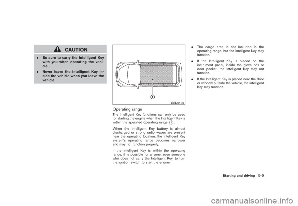 NISSAN MURANO 2009  Owner´s Manual Black plate (321,1)
Model "Z51-D" EDITED: 2007/ 10/ 2
CAUTION
.Be sure to carry the Intelligent Key
with you when operating the vehi-
cle.
.Never leave the Intelligent Key in-
side the vehicle