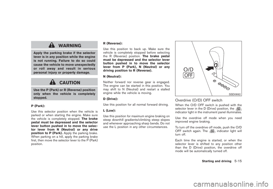 NISSAN MURANO 2009  Owner´s Manual Black plate (327,1)
Model "Z51-D" EDITED: 2007/ 10/ 2
WARNING
Apply the parking brake if the selector
lever is in any position while the engine
is not running. Failure to do so could
cause the