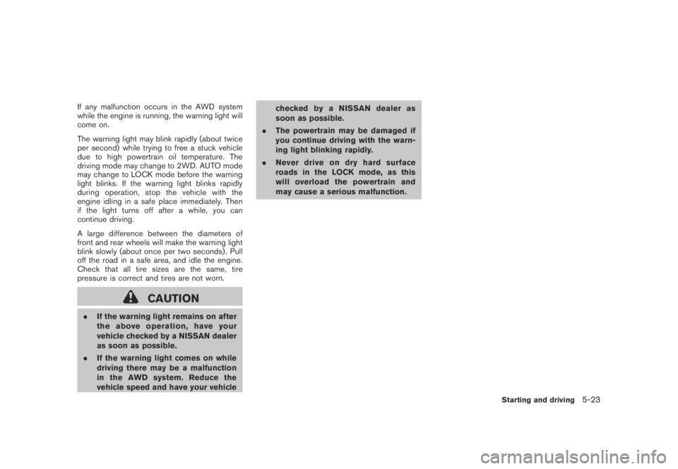 NISSAN MURANO 2009  Owner´s Manual Black plate (335,1)
Model "Z51-D" EDITED: 2007/ 10/ 2
If any malfunction occurs in the AWD system
while the engine is running, the warning light will
come on.
The warning light may blink rapid
