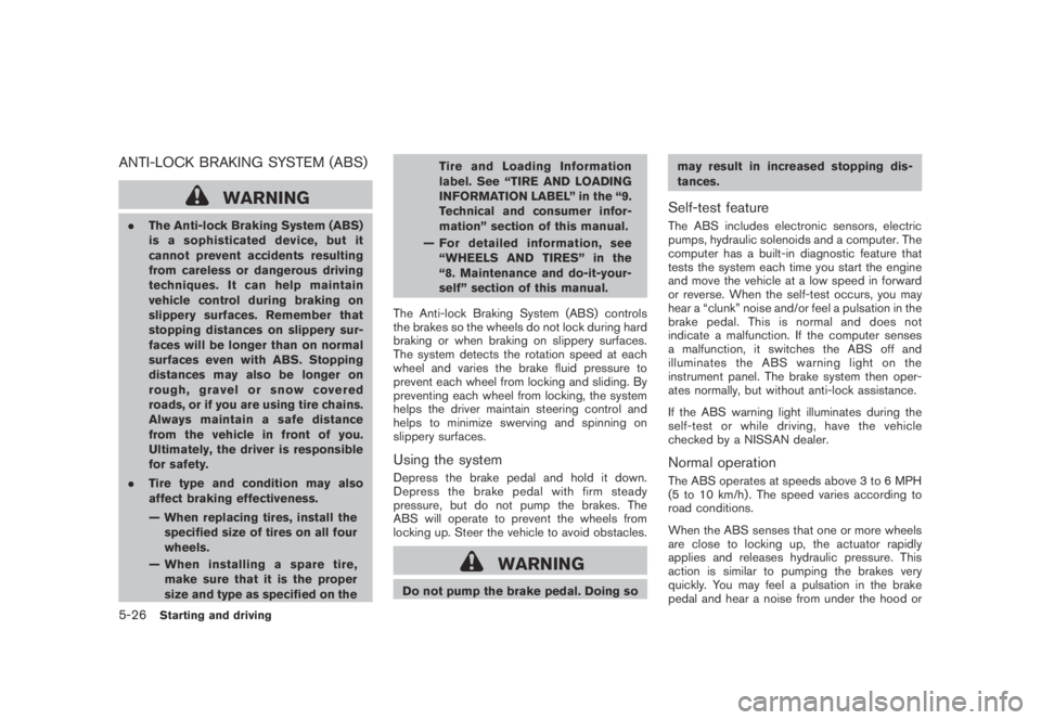 NISSAN MURANO 2009  Owner´s Manual Black plate (338,1)
Model "Z51-D" EDITED: 2007/ 10/ 2
ANTI-LOCK BRAKING SYSTEM (ABS)
WARNING
.The Anti-lock Braking System (ABS)
is a sophisticated device, but it
cannot prevent accidents resu