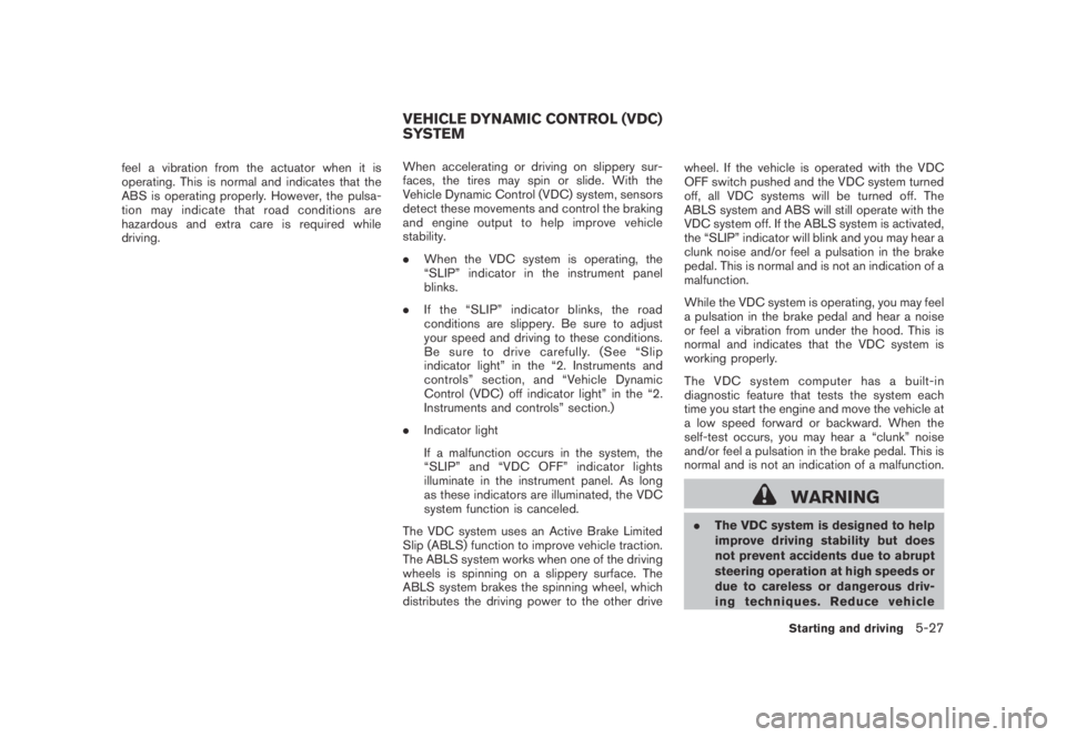 NISSAN MURANO 2009  Owner´s Manual Black plate (339,1)
Model "Z51-D" EDITED: 2007/ 10/ 2
feel a vibration from the actuator when it is
operating. This is normal and indicates that the
ABS is operating properly. However, the pul