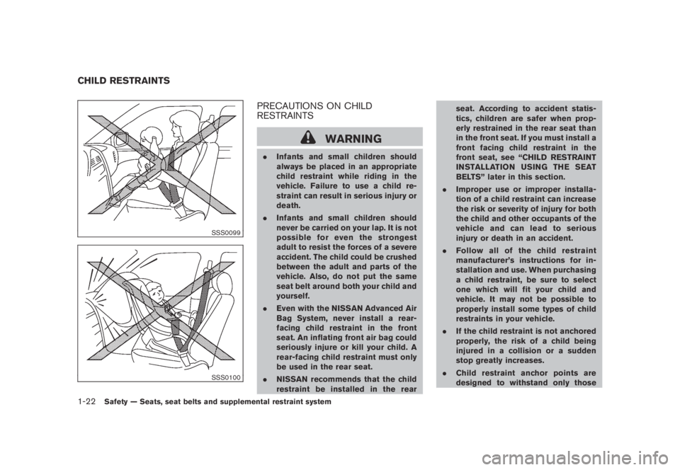 NISSAN MURANO 2009 Owner´s Manual Black plate (34,1)
Model "Z51-D" EDITED: 2007/ 10/ 2
SSS0099
SSS0100
PRECAUTIONS ON CHILD
RESTRAINTS
WARNING
.Infants and small children should
always be placed in an appropriate
child restrai NISSAN MURANO 2009 Owner´s Manual Black plate (34,1)
Model "Z51-D" EDITED: 2007/ 10/ 2
SSS0099
SSS0100
PRECAUTIONS ON CHILD
RESTRAINTS
WARNING
.Infants and small children should
always be placed in an appropriate
child restrai