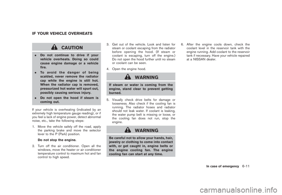NISSAN MURANO 2009  Owner´s Manual Black plate (355,1)
Model "Z51-D" EDITED: 2007/ 10/ 2
CAUTION
.Do not continue to drive if your
vehicle overheats. Doing so could
cause engine damage or a vehicle
fire.
.To avoid the danger of