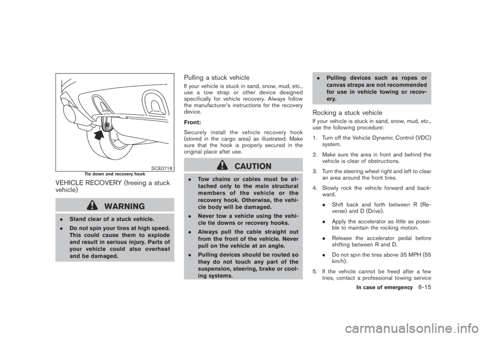 NISSAN MURANO 2009  Owner´s Manual Black plate (359,1)
Model "Z51-D" EDITED: 2007/ 10/ 2
SCE0718Tie down and recovery hook
VEHICLE RECOVERY (freeing a stuck
vehicle)
WARNING
.Stand clear of a stuck vehicle.
.Do not spin your ti