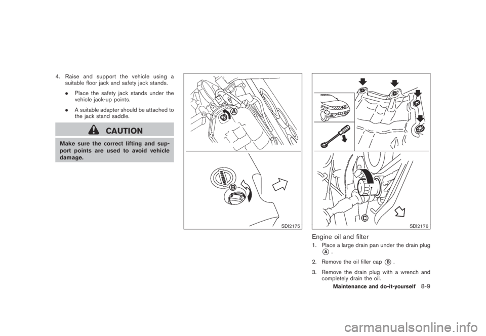 NISSAN MURANO 2009 Owner´s Manual Black plate (375,1)
Model "Z51-D" EDITED: 2007/ 10/ 2
4. Raise and support the vehicle using a
suitable floor jack and safety jack stands.
.Place the safety jack stands under the
vehicle jack- NISSAN MURANO 2009 Owner´s Manual Black plate (375,1)
Model "Z51-D" EDITED: 2007/ 10/ 2
4. Raise and support the vehicle using a
suitable floor jack and safety jack stands.
.Place the safety jack stands under the
vehicle jack-