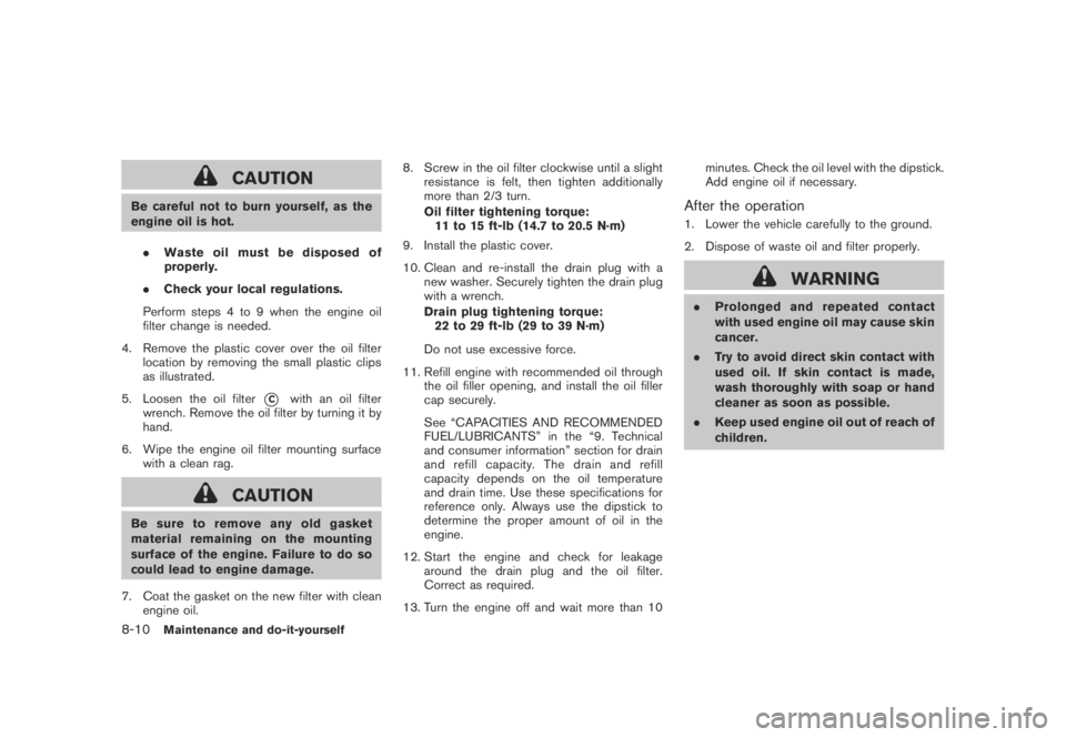 NISSAN MURANO 2009 Owner´s Manual Black plate (376,1)
Model "Z51-D" EDITED: 2007/ 10/ 2
CAUTION
Be careful not to burn yourself, as the
engine oil is hot.
.Waste oil must be disposed of
properly.
.Check your local regulations. NISSAN MURANO 2009 Owner´s Manual Black plate (376,1)
Model "Z51-D" EDITED: 2007/ 10/ 2
CAUTION
Be careful not to burn yourself, as the
engine oil is hot.
.Waste oil must be disposed of
properly.
.Check your local regulations.