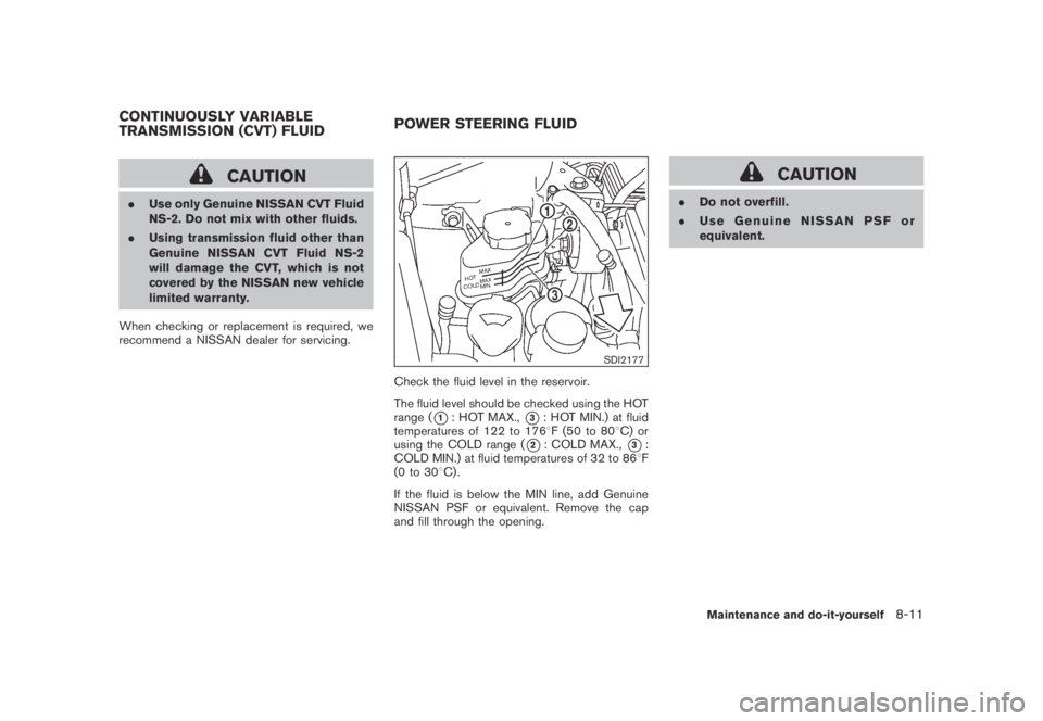 NISSAN MURANO 2009 Owner´s Manual Black plate (377,1)
Model "Z51-D" EDITED: 2007/ 10/ 2
CAUTION
.Use only Genuine NISSAN CVT Fluid
NS-2. Do not mix with other fluids.
.Using transmission fluid other than
Genuine NISSAN CVT Flu NISSAN MURANO 2009 Owner´s Manual Black plate (377,1)
Model "Z51-D" EDITED: 2007/ 10/ 2
CAUTION
.Use only Genuine NISSAN CVT Fluid
NS-2. Do not mix with other fluids.
.Using transmission fluid other than
Genuine NISSAN CVT Flu