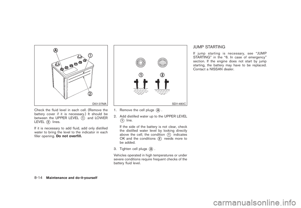 NISSAN MURANO 2009 Owner´s Manual Black plate (380,1)
Model "Z51-D" EDITED: 2007/ 10/ 2
DI0137MA
Check the fluid level in each cell. (Remove the
battery cover if it is necessary.) It should be
between the UPPER LEVEL
*1and LOW NISSAN MURANO 2009 Owner´s Manual Black plate (380,1)
Model "Z51-D" EDITED: 2007/ 10/ 2
DI0137MA
Check the fluid level in each cell. (Remove the
battery cover if it is necessary.) It should be
between the UPPER LEVEL
*1and LOW