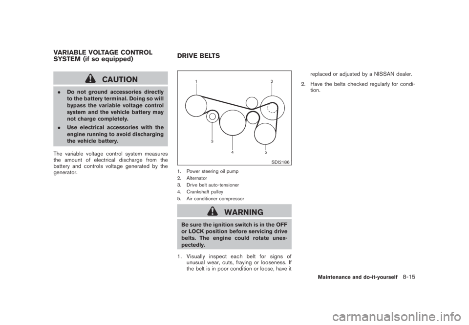 NISSAN MURANO 2009 Owner´s Manual Black plate (381,1)
Model "Z51-D" EDITED: 2007/ 10/ 2
CAUTION
.Do not ground accessories directly
to the battery terminal. Doing so will
bypass the variable voltage control
system and the vehi NISSAN MURANO 2009 Owner´s Manual Black plate (381,1)
Model "Z51-D" EDITED: 2007/ 10/ 2
CAUTION
.Do not ground accessories directly
to the battery terminal. Doing so will
bypass the variable voltage control
system and the vehi