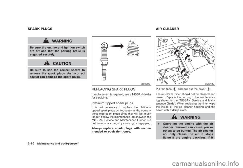 NISSAN MURANO 2009 Owner´s Manual Black plate (382,1)
Model "Z51-D" EDITED: 2007/ 10/ 2
WARNING
Be sure the engine and ignition switch
are off and that the parking brake is
engaged securely.
CAUTION
Be sure to use the correct NISSAN MURANO 2009 Owner´s Manual Black plate (382,1)
Model "Z51-D" EDITED: 2007/ 10/ 2
WARNING
Be sure the engine and ignition switch
are off and that the parking brake is
engaged securely.
CAUTION
Be sure to use the correct