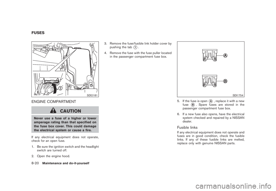 NISSAN MURANO 2009 Owner´s Manual Black plate (386,1)
Model "Z51-D" EDITED: 2007/ 10/ 2
SDI2181
ENGINE COMPARTMENT
CAUTION
Never use a fuse of a higher or lower
amperage rating than that specified on
the fuse box cover. This c NISSAN MURANO 2009 Owner´s Manual Black plate (386,1)
Model "Z51-D" EDITED: 2007/ 10/ 2
SDI2181
ENGINE COMPARTMENT
CAUTION
Never use a fuse of a higher or lower
amperage rating than that specified on
the fuse box cover. This c