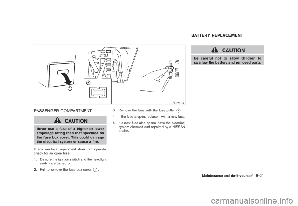 NISSAN MURANO 2009 Owner´s Manual Black plate (387,1)
Model "Z51-D" EDITED: 2007/ 10/ 2
SDI2196
PASSENGER COMPARTMENT
CAUTION
Never use a fuse of a higher or lower
amperage rating than that specified on
the fuse box cover. Thi NISSAN MURANO 2009 Owner´s Manual Black plate (387,1)
Model "Z51-D" EDITED: 2007/ 10/ 2
SDI2196
PASSENGER COMPARTMENT
CAUTION
Never use a fuse of a higher or lower
amperage rating than that specified on
the fuse box cover. Thi