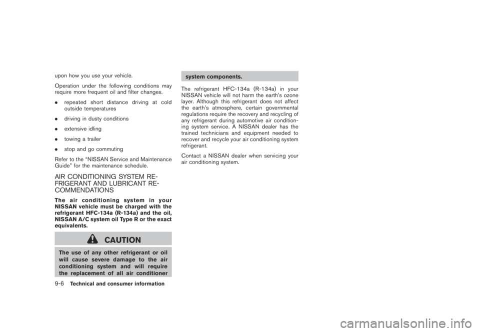 NISSAN MURANO 2009 Owner´s Manual Black plate (412,1)
Model "Z51-D" EDITED: 2007/ 10/ 2
upon how you use your vehicle.
Operation under the following conditions may
require more frequent oil and filter changes.
.repeated short NISSAN MURANO 2009 Owner´s Manual Black plate (412,1)
Model "Z51-D" EDITED: 2007/ 10/ 2
upon how you use your vehicle.
Operation under the following conditions may
require more frequent oil and filter changes.
.repeated short