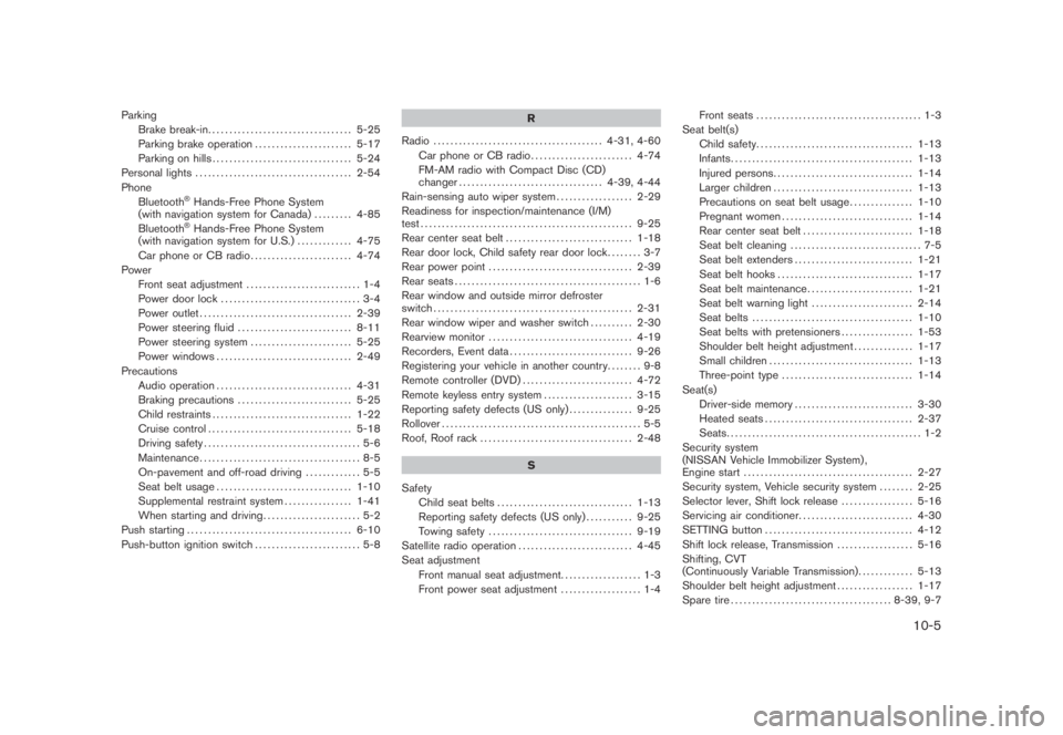 NISSAN MURANO 2009  Owner´s Manual Black plate (5,1)
Parking
Brake break-in.................................. 5-25
Parking brake operation....................... 5-17
Parking on hills................................. 5-24
Personal ligh
