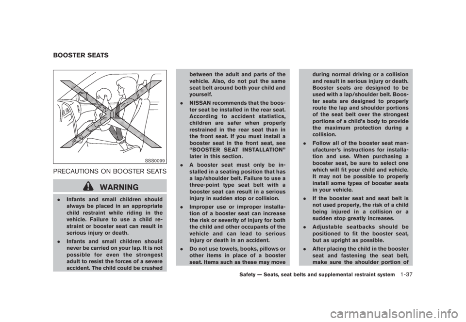NISSAN MURANO 2009 Owner´s Manual Black plate (49,1)
Model "Z51-D" EDITED: 2007/ 10/ 2
SSS0099
PRECAUTIONS ON BOOSTER SEATS
WARNING
.Infants and small children should
always be placed in an appropriate
child restraint while ri NISSAN MURANO 2009 Owner´s Manual Black plate (49,1)
Model "Z51-D" EDITED: 2007/ 10/ 2
SSS0099
PRECAUTIONS ON BOOSTER SEATS
WARNING
.Infants and small children should
always be placed in an appropriate
child restraint while ri