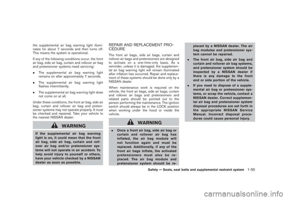 NISSAN MURANO 2009  Owner´s Manual Black plate (67,1)
Model "Z51-D" EDITED: 2007/ 10/ 2
the supplemental air bag warning light illumi-
nates for about 7 seconds and then turns off.
This means the system is operational.
If any o