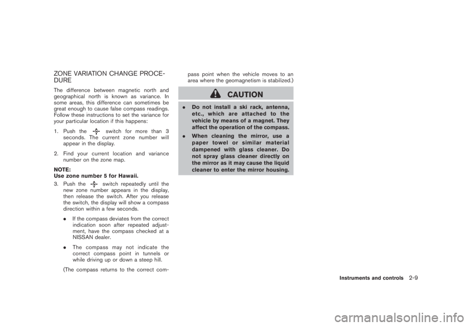 NISSAN MURANO 2009  Owner´s Manual Black plate (77,1)
Model "Z51-D" EDITED: 2007/ 10/ 2
ZONE VARIATION CHANGE PROCE-
DURE
The difference between magnetic north and
geographical north is known as variance. In
some areas, this di