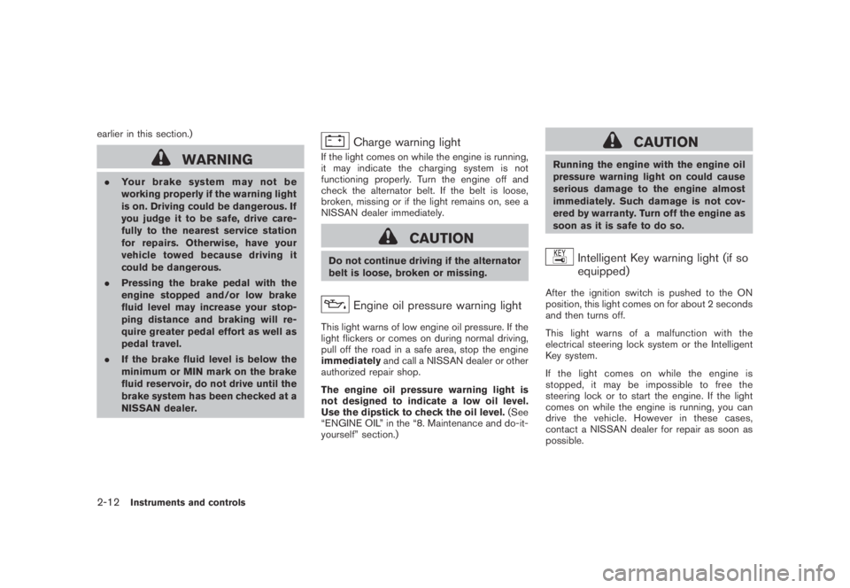 NISSAN MURANO 2009  Owner´s Manual Black plate (80,1)
Model "Z51-D" EDITED: 2007/ 10/ 2
earlier in this section.)
WARNING
.Your brake system may not be
working properly if the warning light
is on. Driving could be dangerous. If