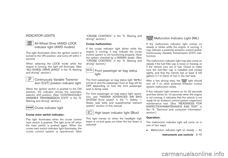 NISSAN MURANO 2009  Owner´s Manual Black plate (83,1)
Model "Z51-D" EDITED: 2007/ 10/ 2
INDICATOR LIGHTS
All-Wheel Drive (AWD) LOCK
indicator light (AWD models)
This light illuminates when the ignition switch is
turned to the O