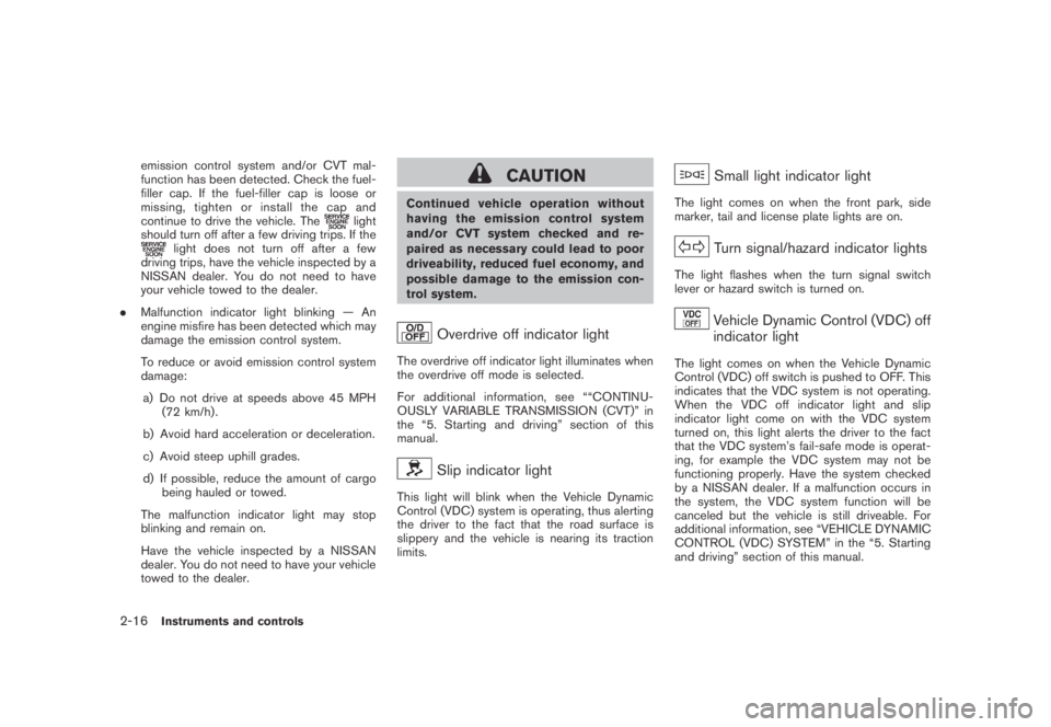 NISSAN MURANO 2009  Owner´s Manual Black plate (84,1)
Model "Z51-D" EDITED: 2007/ 10/ 2
emission control system and/or CVT mal-
function has been detected. Check the fuel-
filler cap. If the fuel-filler cap is loose or
missing,