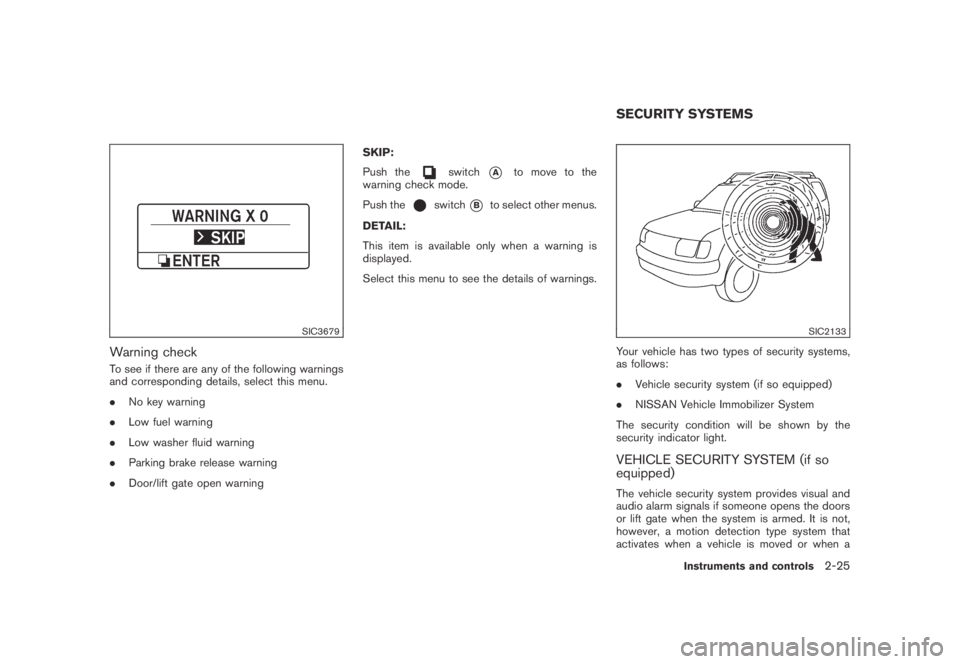 NISSAN MURANO 2009  Owner´s Manual Black plate (93,1)
Model "Z51-D" EDITED: 2007/ 10/ 2
SIC3679
Warning check
To see if there are any of the following warnings
and corresponding details, select this menu.
.No key warning
.Low f